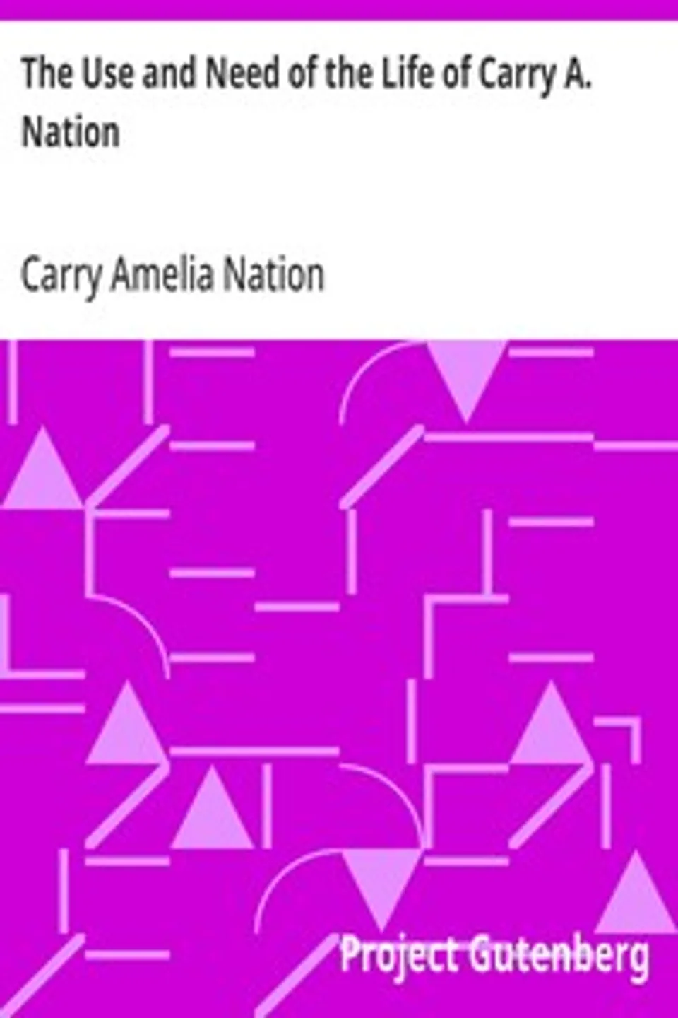 The Use and Need of the Life of Carry A. Nation, Carry Amelia Nation