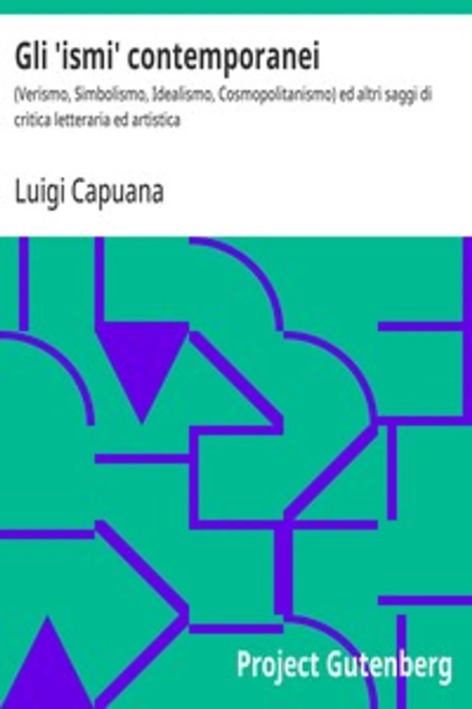 Gli 'ismi' contemporanei : $b (Verismo, Simbolismo, Idealismo, Cosmopolitanismo) ed altri saggi di critica letteraria ed artistica, Luigi Capuana
