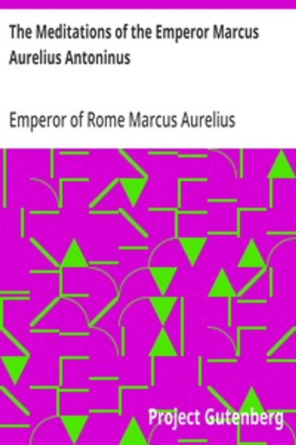 The Meditations of the Emperor Marcus Aurelius Antoninus: A new rendering based on the Foulis translation of 1742, Emperor of Rome Marcus Aurelius