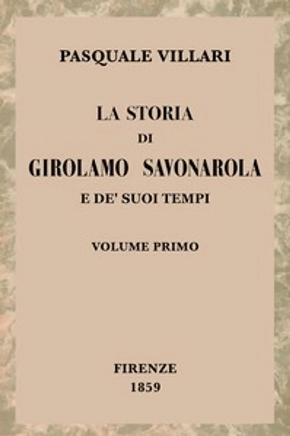 La storia di Girolamo Savonarola e de' suoi tempi, volume 1 (of 2), Pasquale Villari