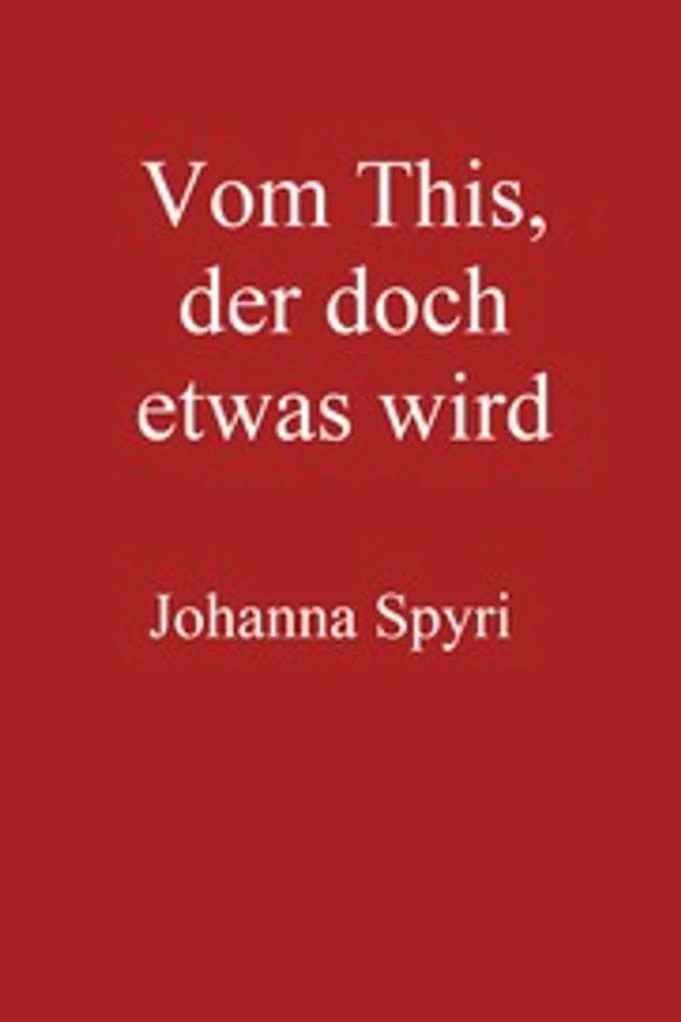 Vom This, der doch etwas wird, Johanna Spyri