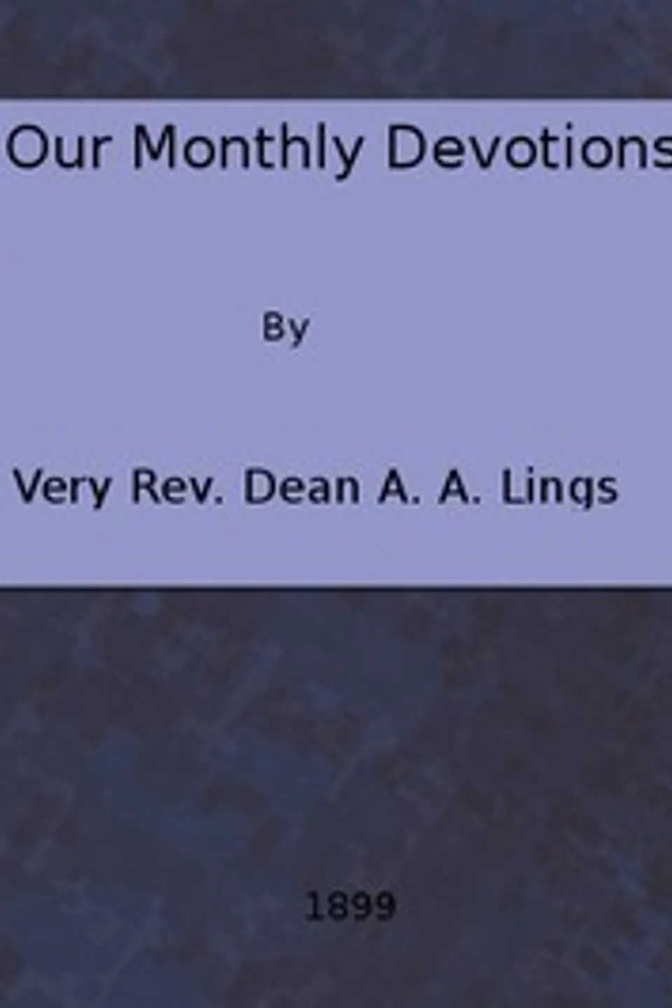 Our Monthly Devotions, Albert A. Lings