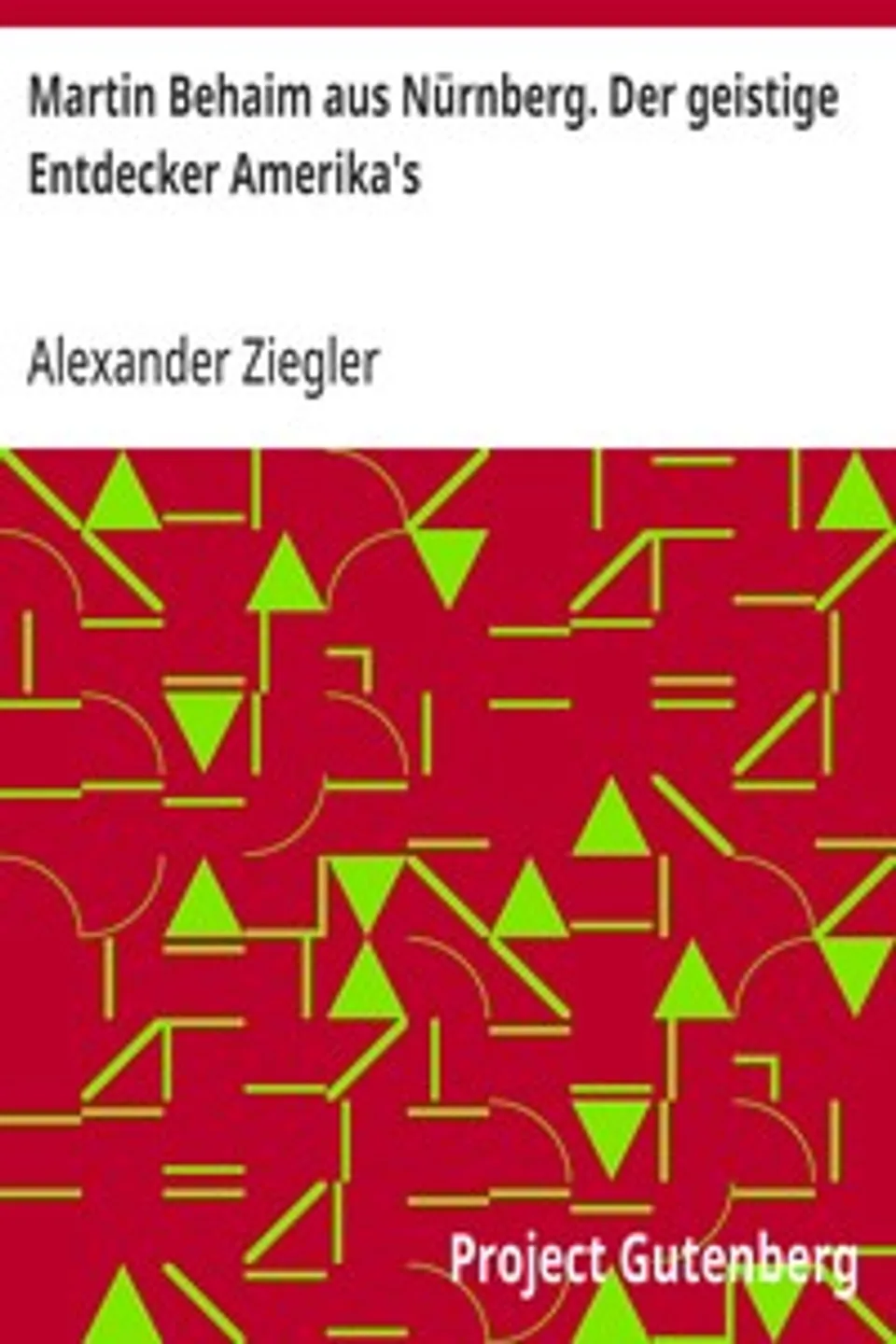 Martin Behaim aus Nürnberg. Der geistige Entdecker Amerika's, Alexander Ziegler
