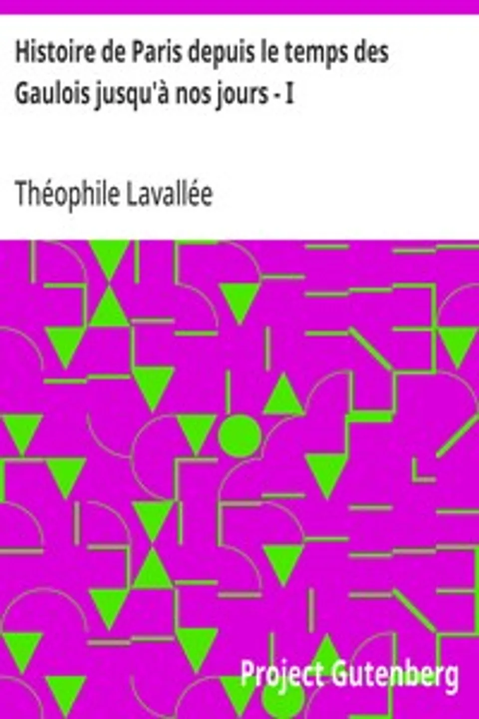 Histoire de Paris depuis le temps des Gaulois jusqu'à nos jours - I, Théophile Lavallée