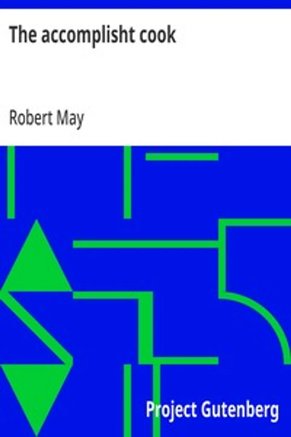 The accomplisht cook: or, The art & mystery of cookery, Robert May