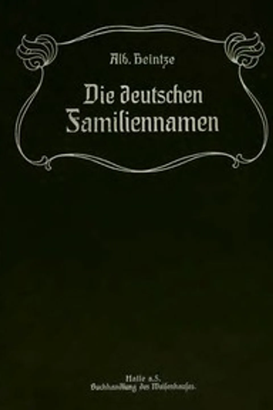 Die Deutschen Familiennamen, geschichtlich, geographisch, sprachlich, Albert Heintze