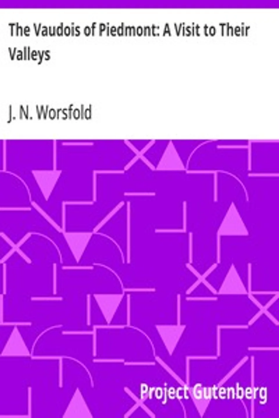The Vaudois of Piedmont: A Visit to Their Valleys, J. N. (John Napper) Worsfold