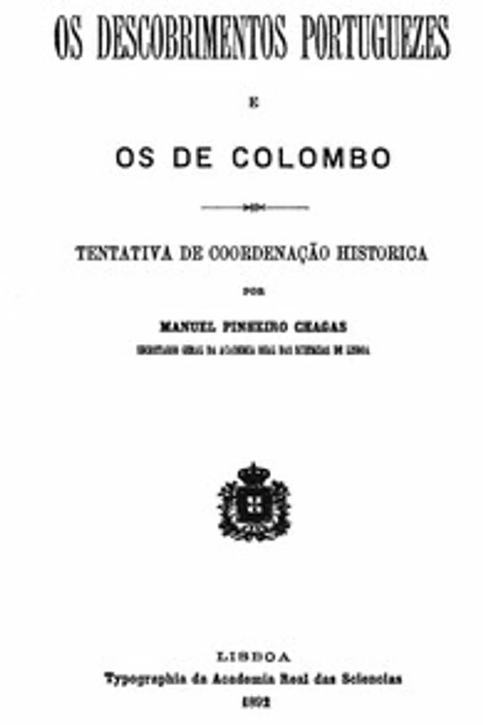 Os descobrimentos portuguezes e os de Colombo: Tentativa de coordenação historica, Manuel Pinheiro Chagas