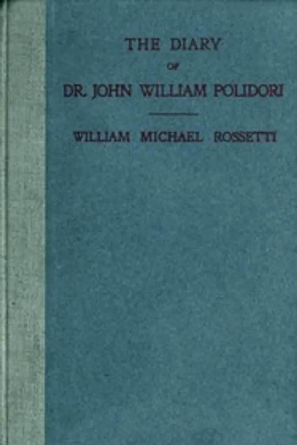 The Diary of Dr. John William Polidori, 1816, Relating to Byron, Shelley, etc., John William Polidori