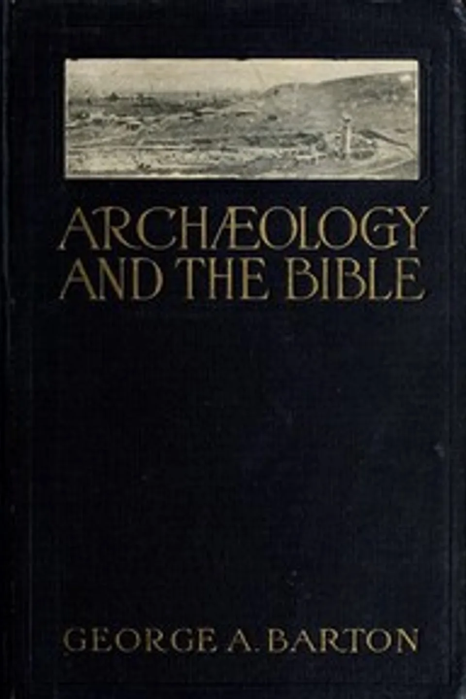 Archæology and the Bible, George A. (George Aaron) Barton