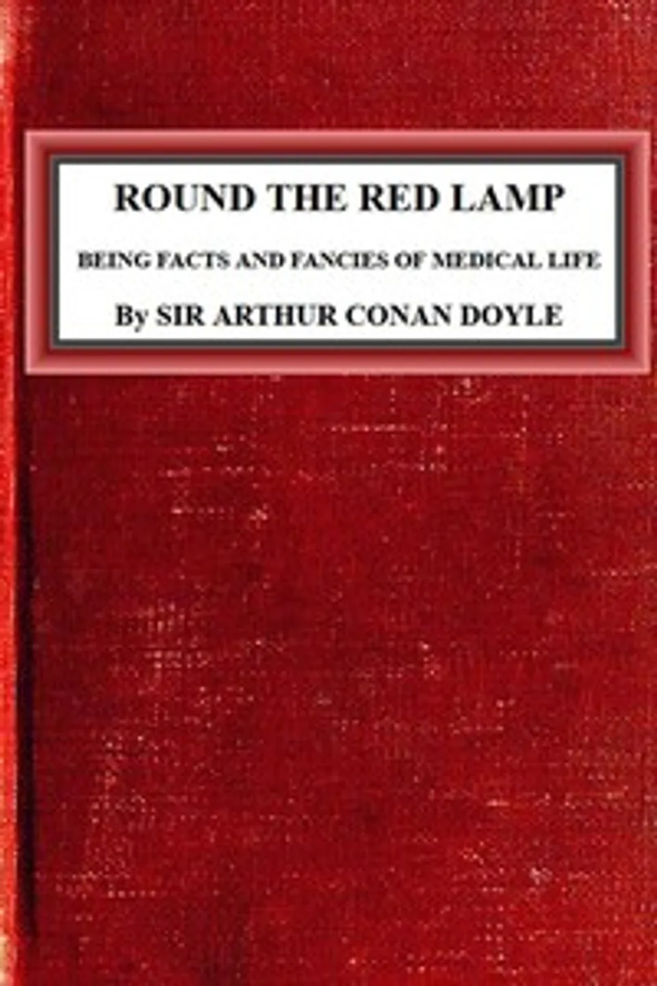 Round the Red Lamp: Being Facts and Fancies of Medical Life, Arthur Conan Doyle