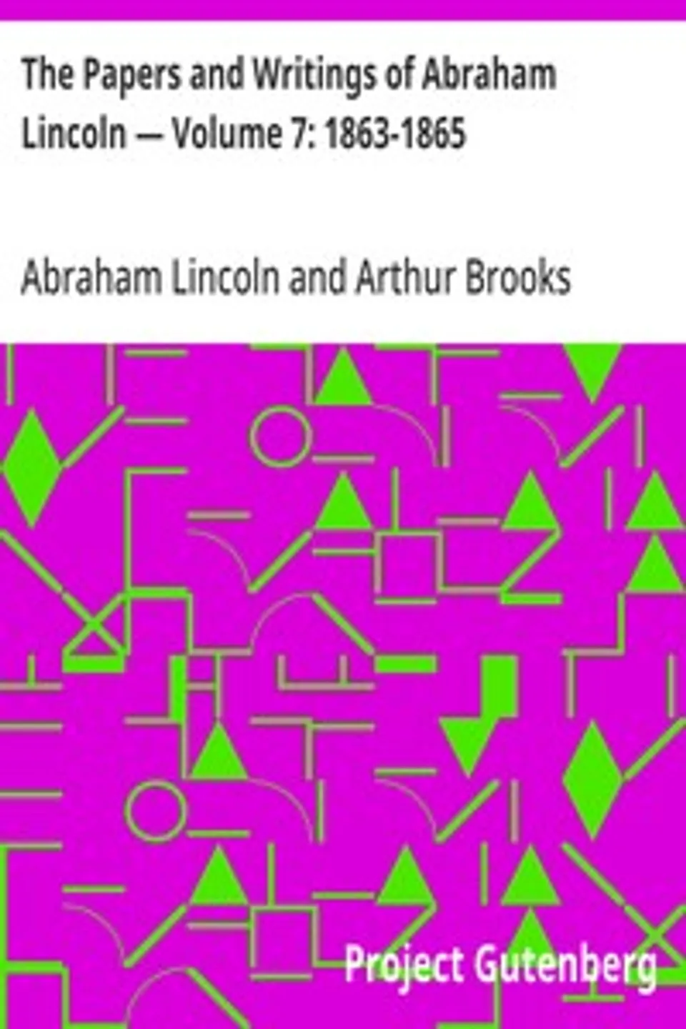 The Papers and Writings of Abraham Lincoln — Volume 7: 1863-1865, Abraham Lincoln