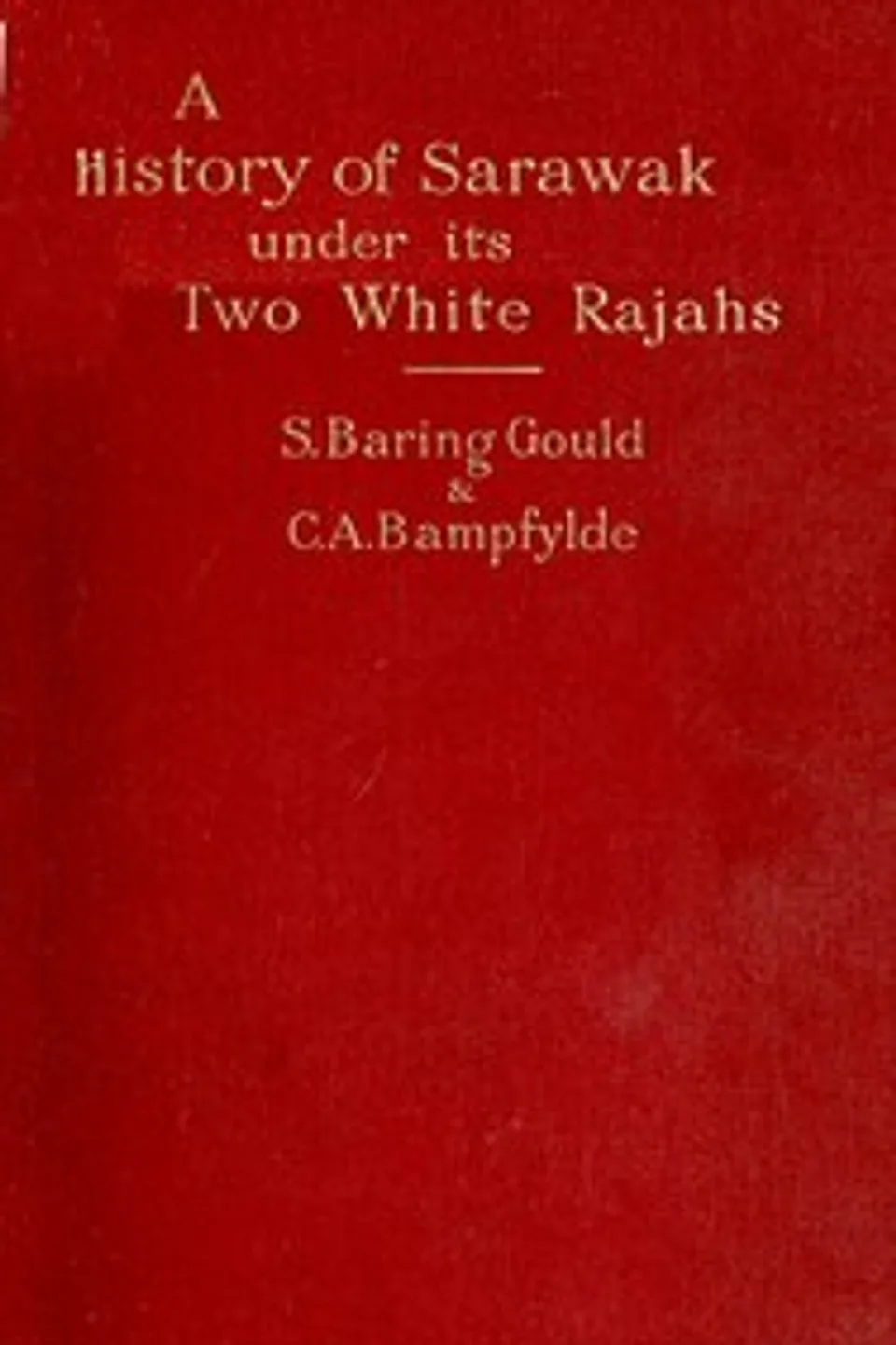 A History of Sarawak under Its Two White Rajahs 1839-1908, S. (Sabine) Baring-Gould