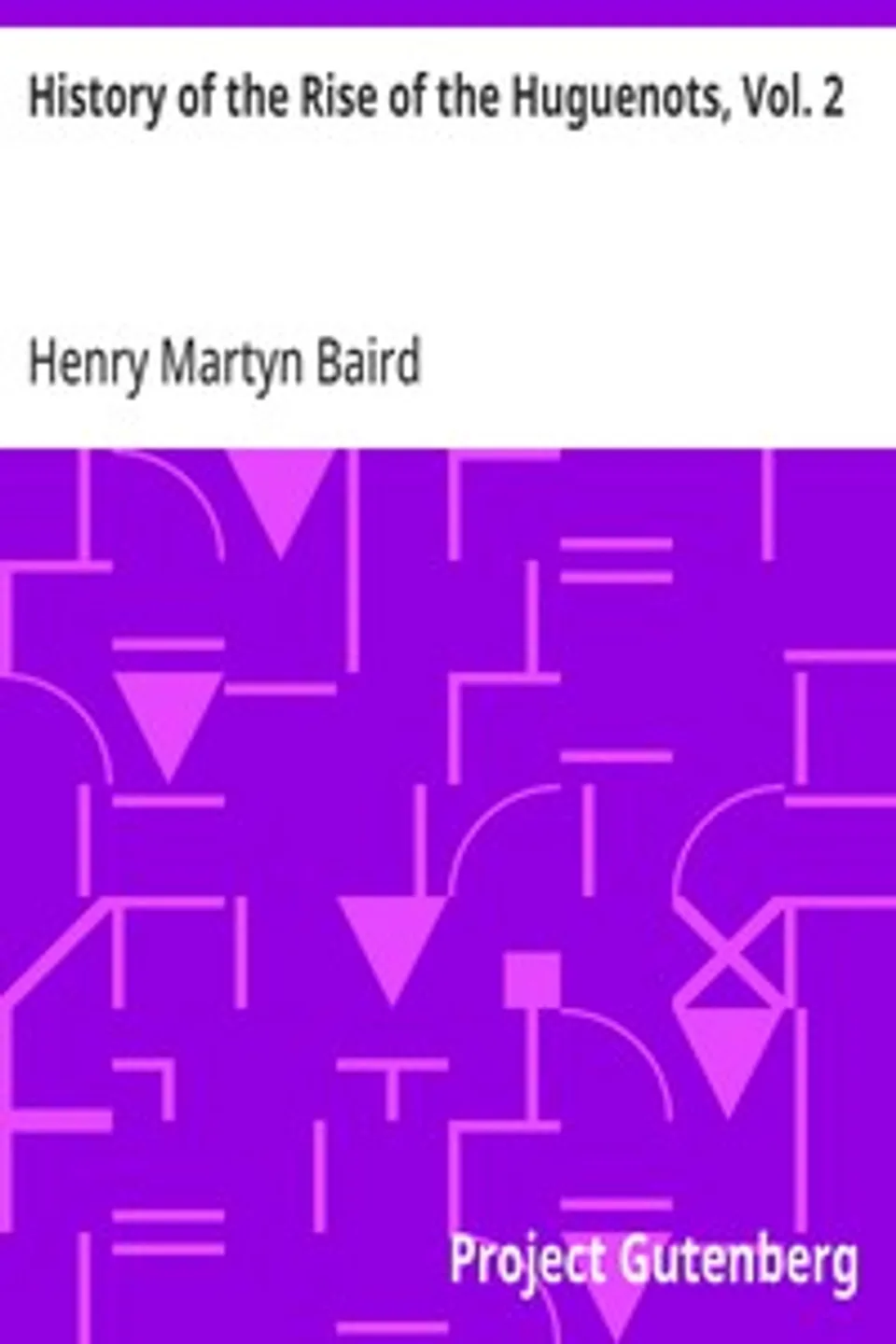 History of the Rise of the Huguenots, Vol. 2, Henry Martyn Baird