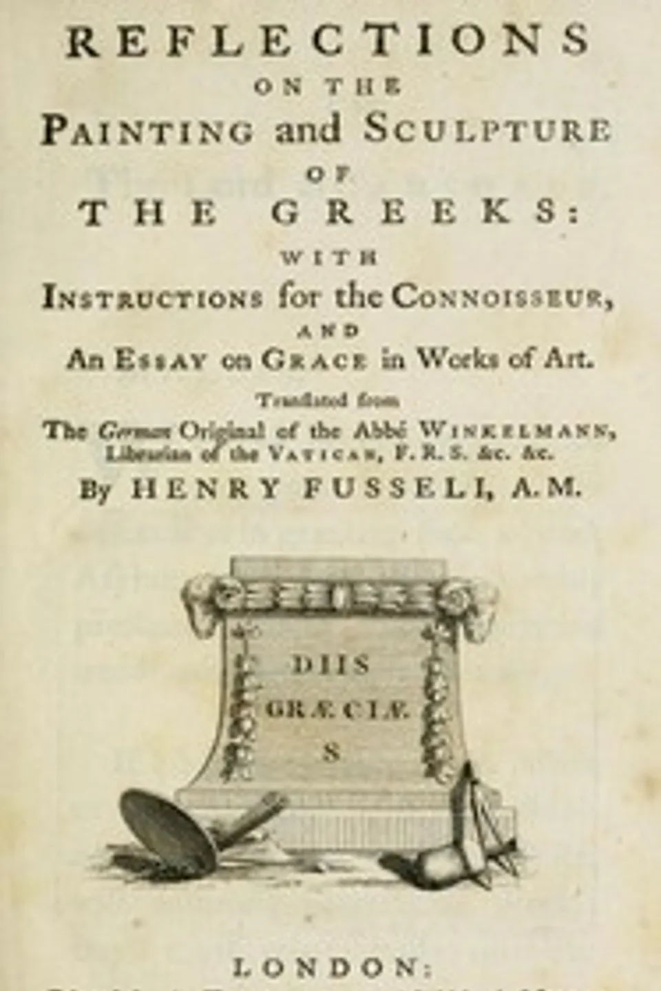 Reflections on the painting and sculpture of the Greeks : $b with instructions for the connoisseur, and an essay on grace in works of art, Johann Joachim Winckelmann