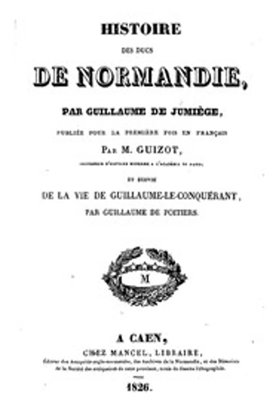 Histoire des ducs de Normandie, suivie de: Vie de Guillaume le Conquérant, William of Jumièges