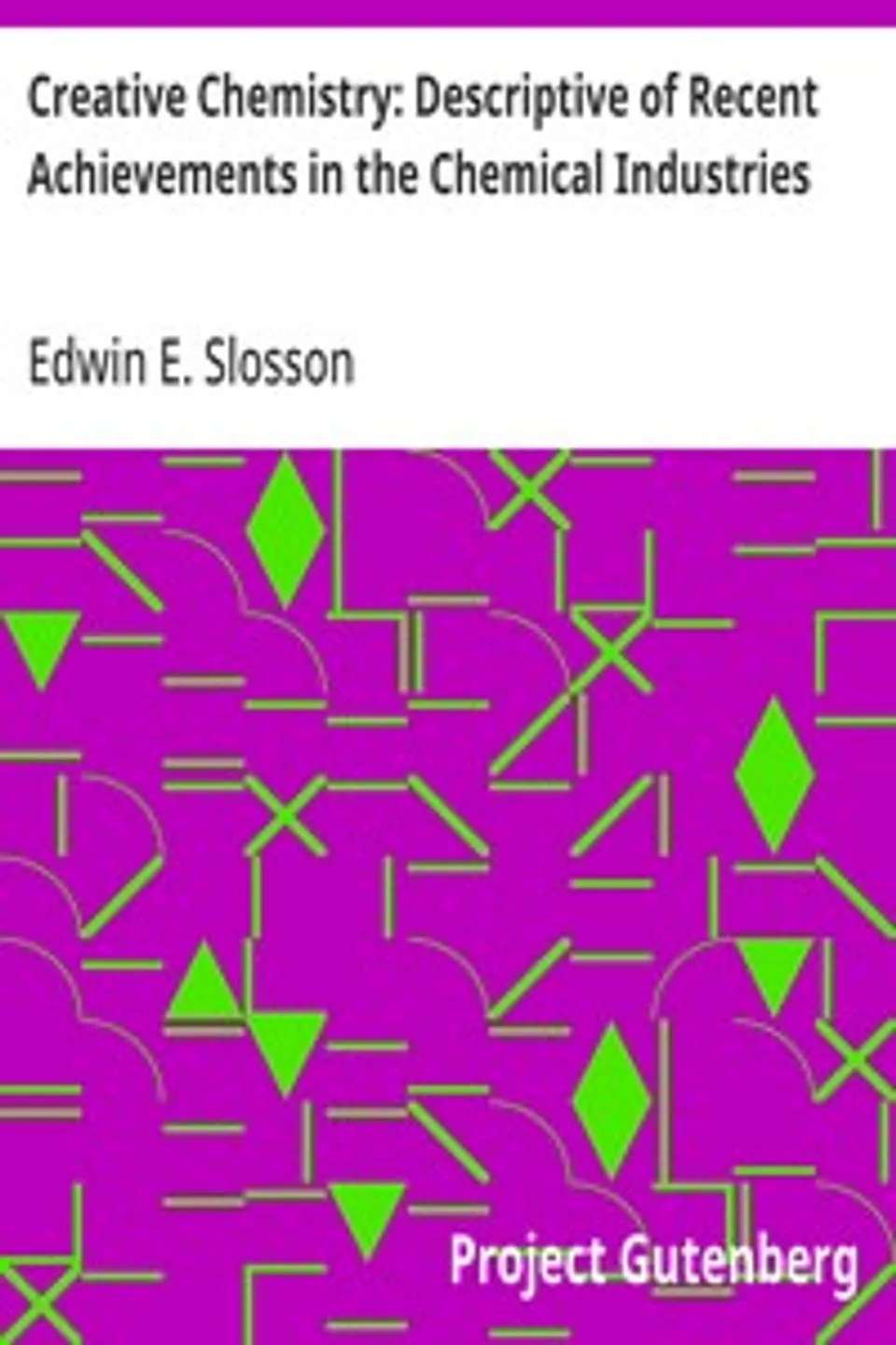 Creative Chemistry: Descriptive of Recent Achievements in the Chemical Industries, Edwin E. (Edwin Emery) Slosson