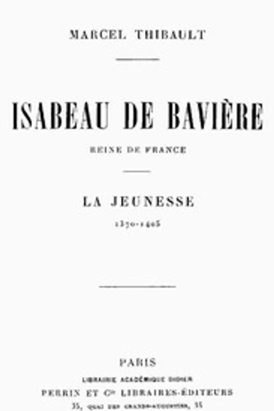 Isabeau de Bavière, reine de France. La jeunesse, 1370-1405, Marcel Thibault