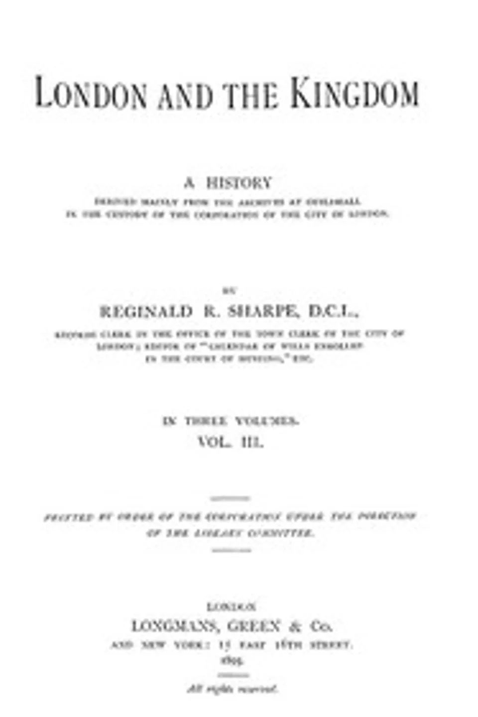 London and the Kingdom - Volume 3: A History Derived Mainly from the Archives at Guildhall in the Custody of the Corporation of the City of London., Reginald R. (Reginald Robinson) Sharpe