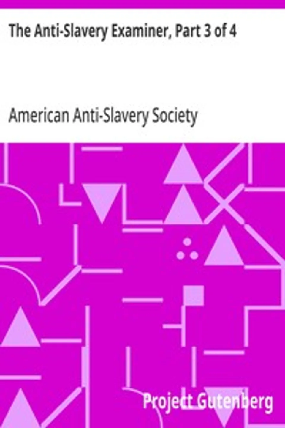 The Anti-Slavery Examiner, Part 3 of 4, American Anti-Slavery Society