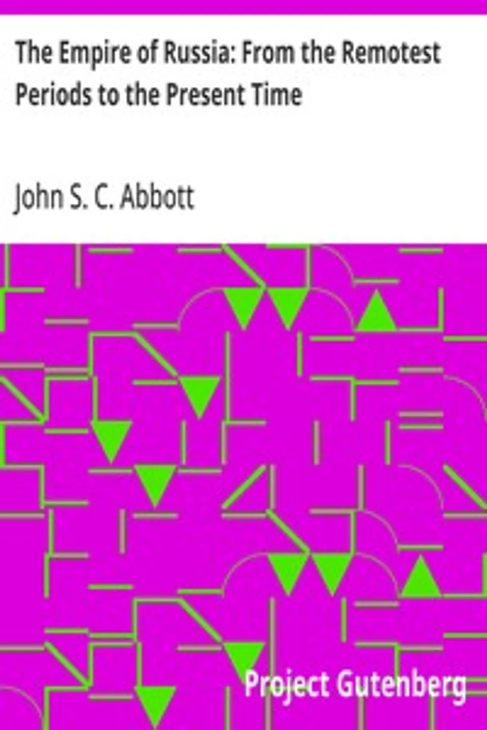 The Empire of Russia: From the Remotest Periods to the Present Time, John S. C. (John Stevens Cabot) Abbott