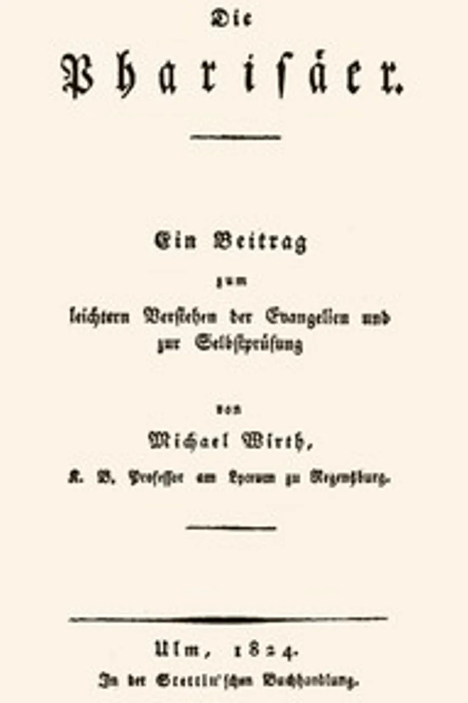 Die Pharisäer: Ein Beitrag zum leichern Verstehen der Evangelien und zur Selbstprüfung, Michael Wirth