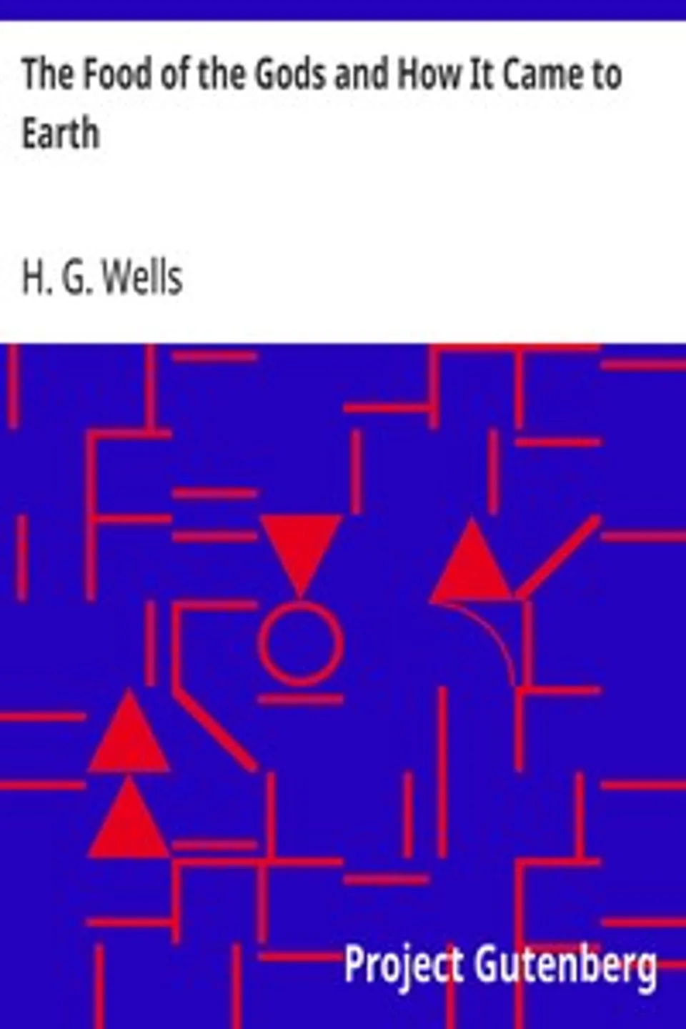 The Food of the Gods and How It Came to Earth, H. G. (Herbert George) Wells