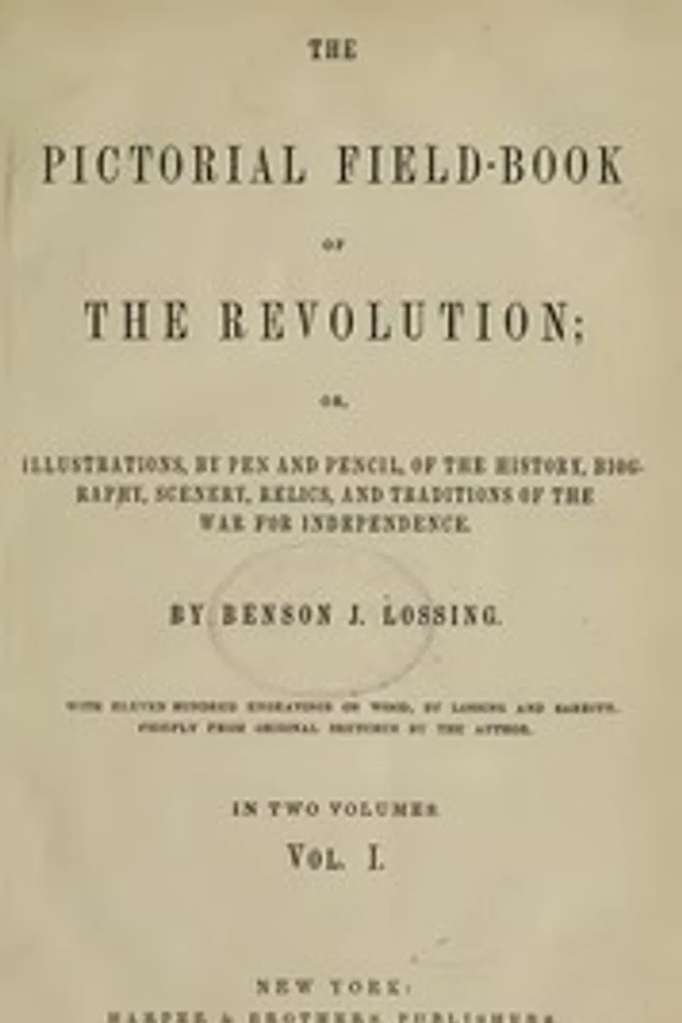 The Pictorial Field-Book of the Revolution, Vol. 1 (of 2): or, Illustrations, by Pen And Pencil, of the History, Biography, Scenery, Relics, and Traditions of the War for Independence, Benson John Lossing