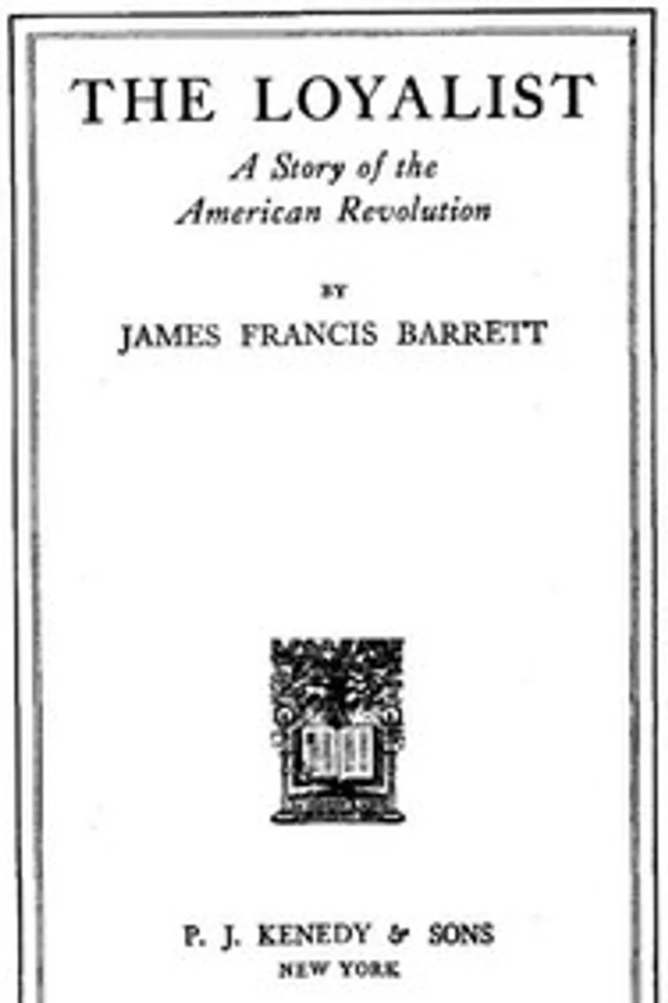 The Loyalist: A Story of the American Revolution, James Francis Barrett
