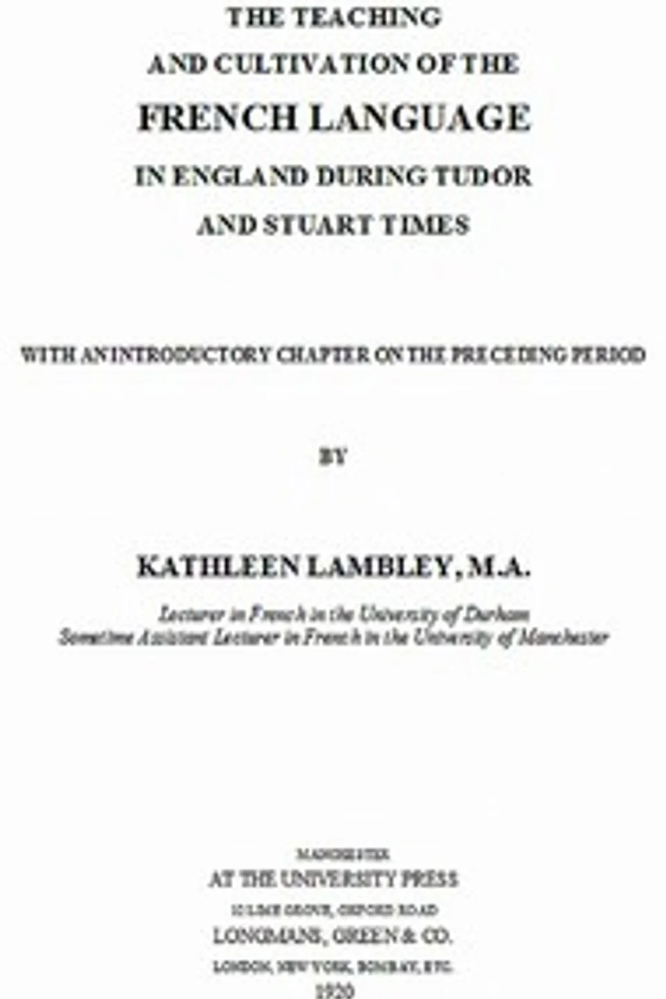 The Teaching and Cultivation of the French Language in England during Tudor and Stuart Times: With an Introductory Chapter on the Preceding Period, K. Rebillon (Kathleen Rebillon) Lambley
