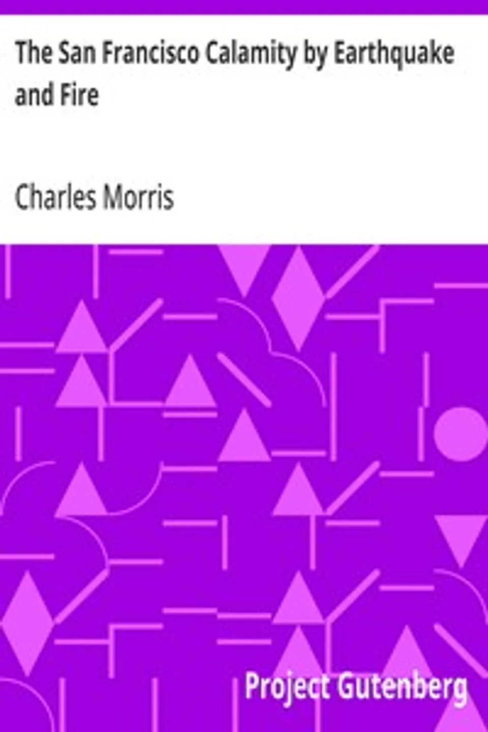 The San Francisco Calamity by Earthquake and Fire, Charles Morris