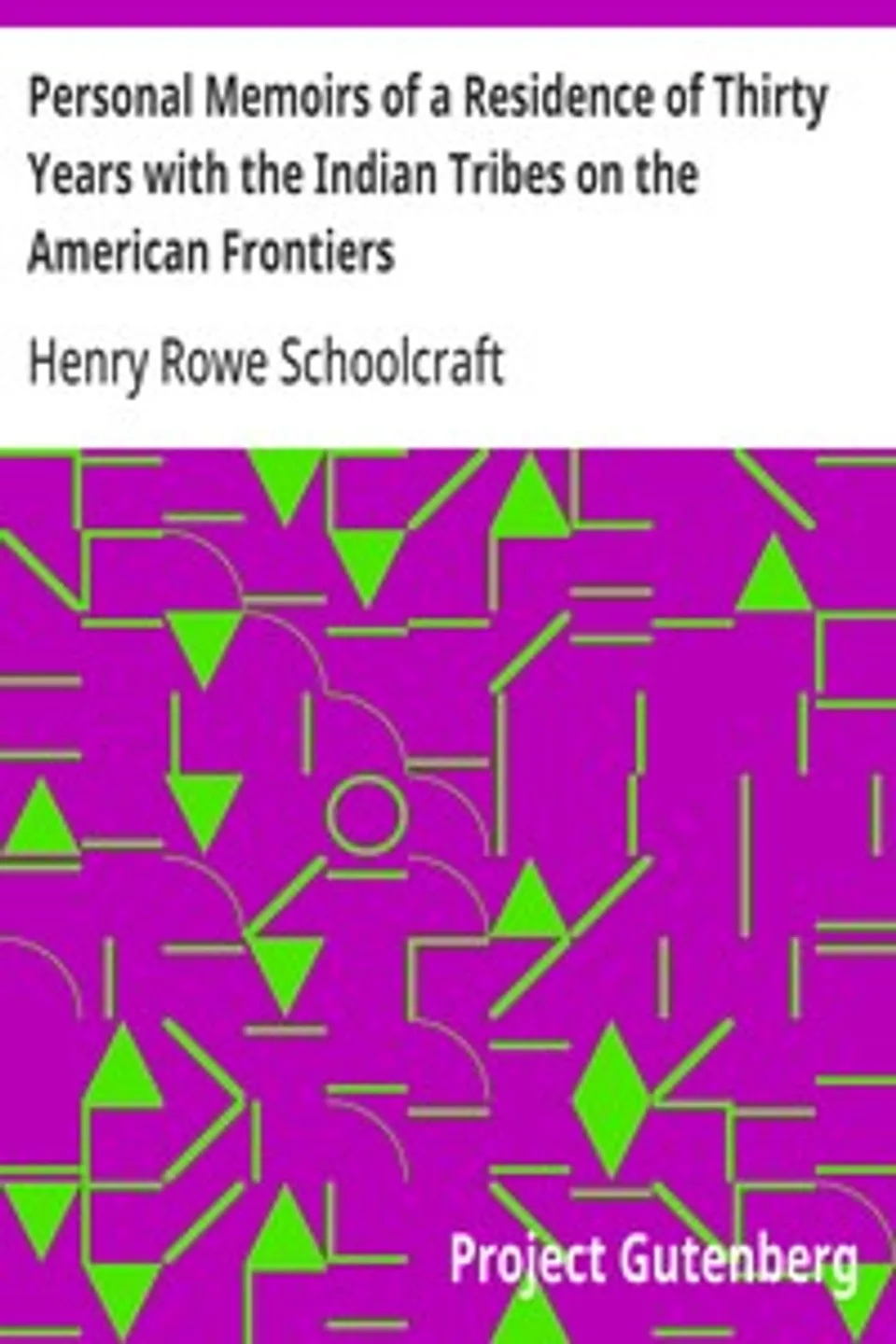 Personal Memoirs of a Residence of Thirty Years with the Indian Tribes on the American Frontiers, Henry Rowe Schoolcraft