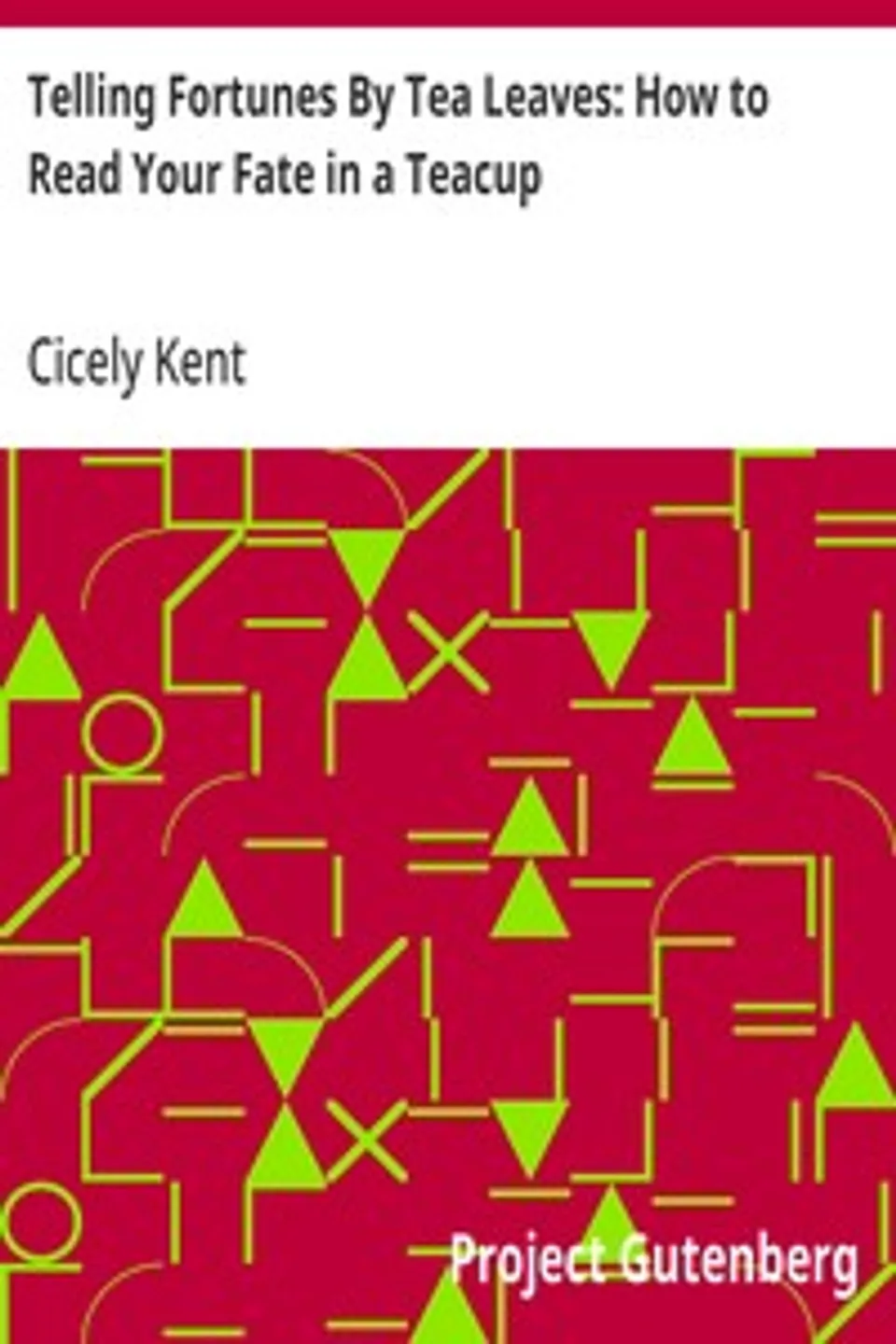 Telling Fortunes By Tea Leaves: How to Read Your Fate in a Teacup, Cicely Kent
