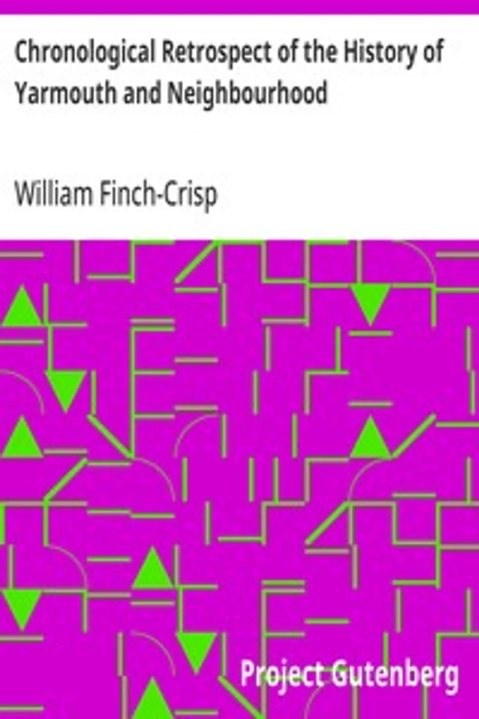 Chronological Retrospect of the History of Yarmouth and Neighbourhood: from A.D. 46 to 1884, William Finch-Crisp