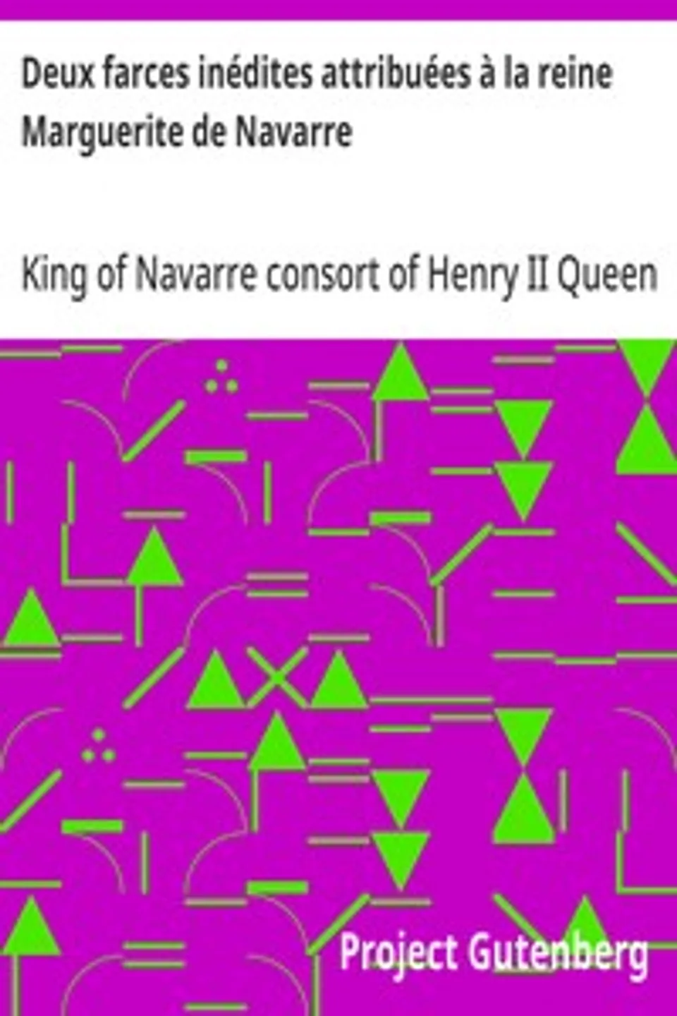 Deux farces inédites attribuées à la reine Marguerite de Navarre, Queen Marguerite consort of Henry II King of Navarre