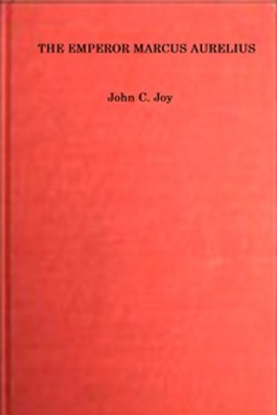The Emperor Marcus Aurelius : $b A study in ideals, John C. (John Chrisentia) Joy