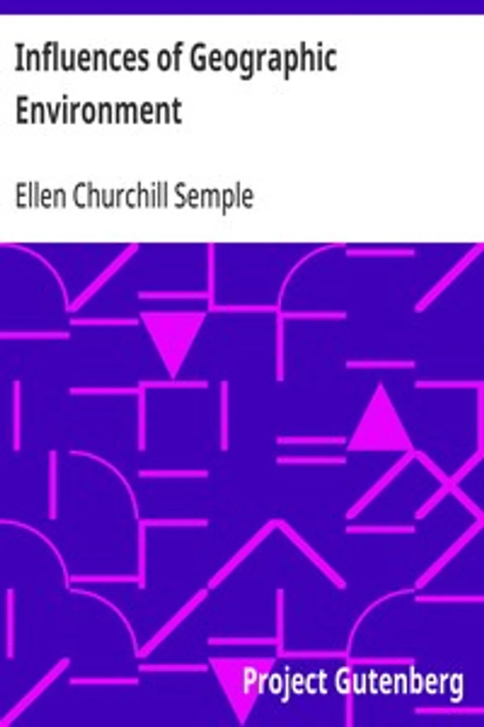 Influences of Geographic Environment: On the Basis of Ratzel's System of Anthropo-Geography, Ellen Churchill Semple