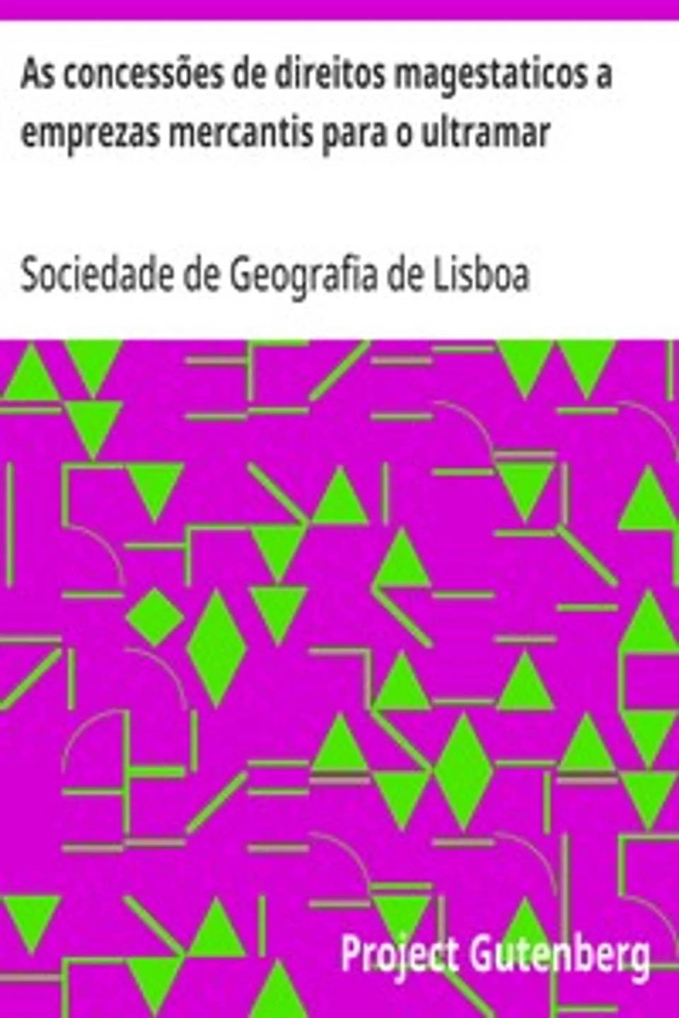 As concessões de direitos magestaticos a emprezas mercantis para o ultramar: representações ao governo, Sociedade de Geografia de Lisboa