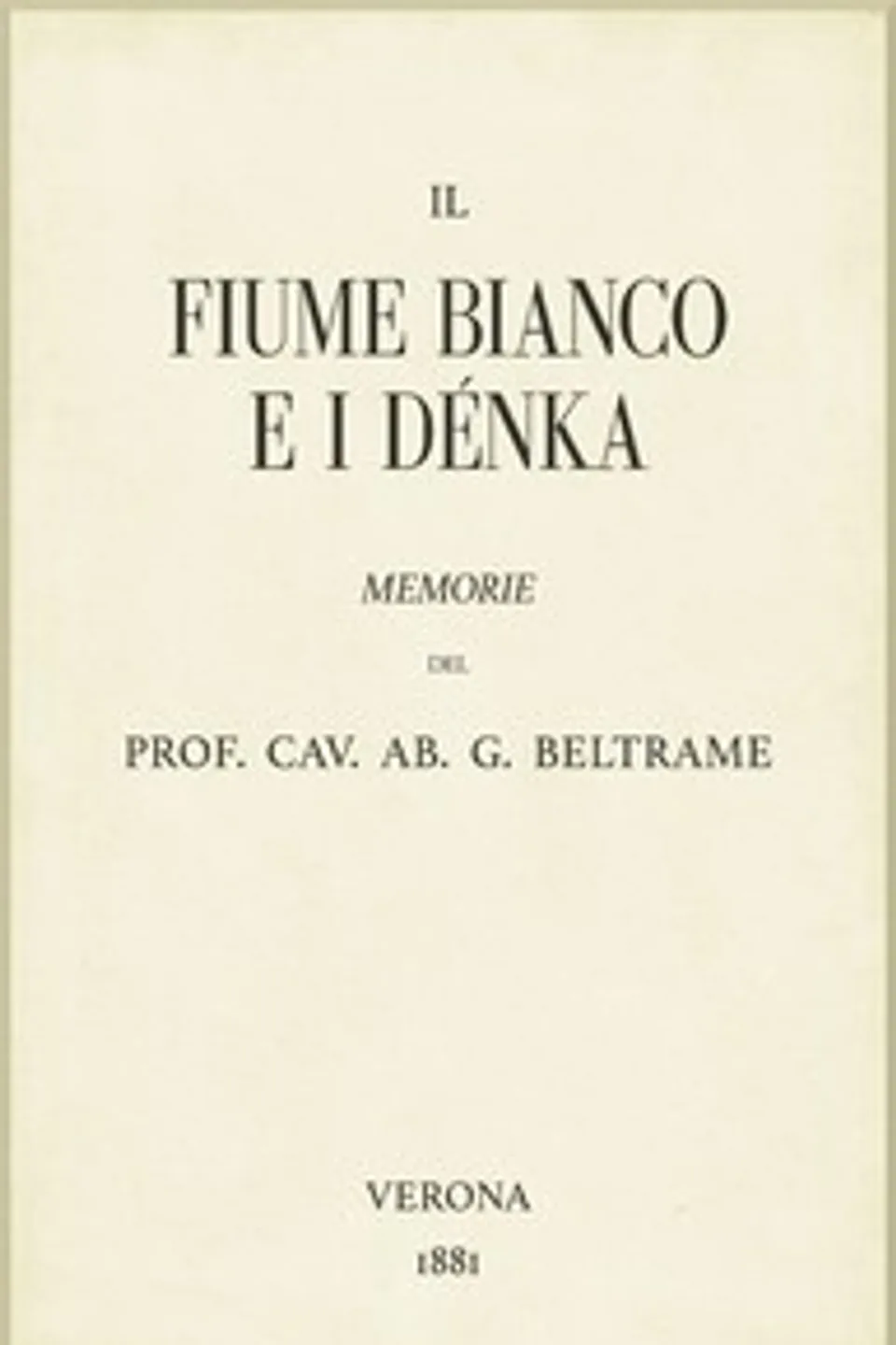 Il fiume Bianco e i Dénka: Memorie, G. (Gianni) Beltrame