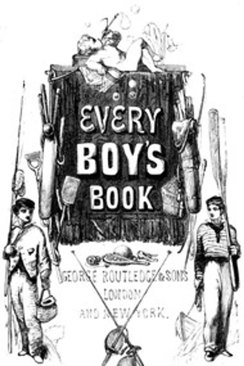 Every Boy's Book: A Complete Encyclopædia of Sports and Amusements