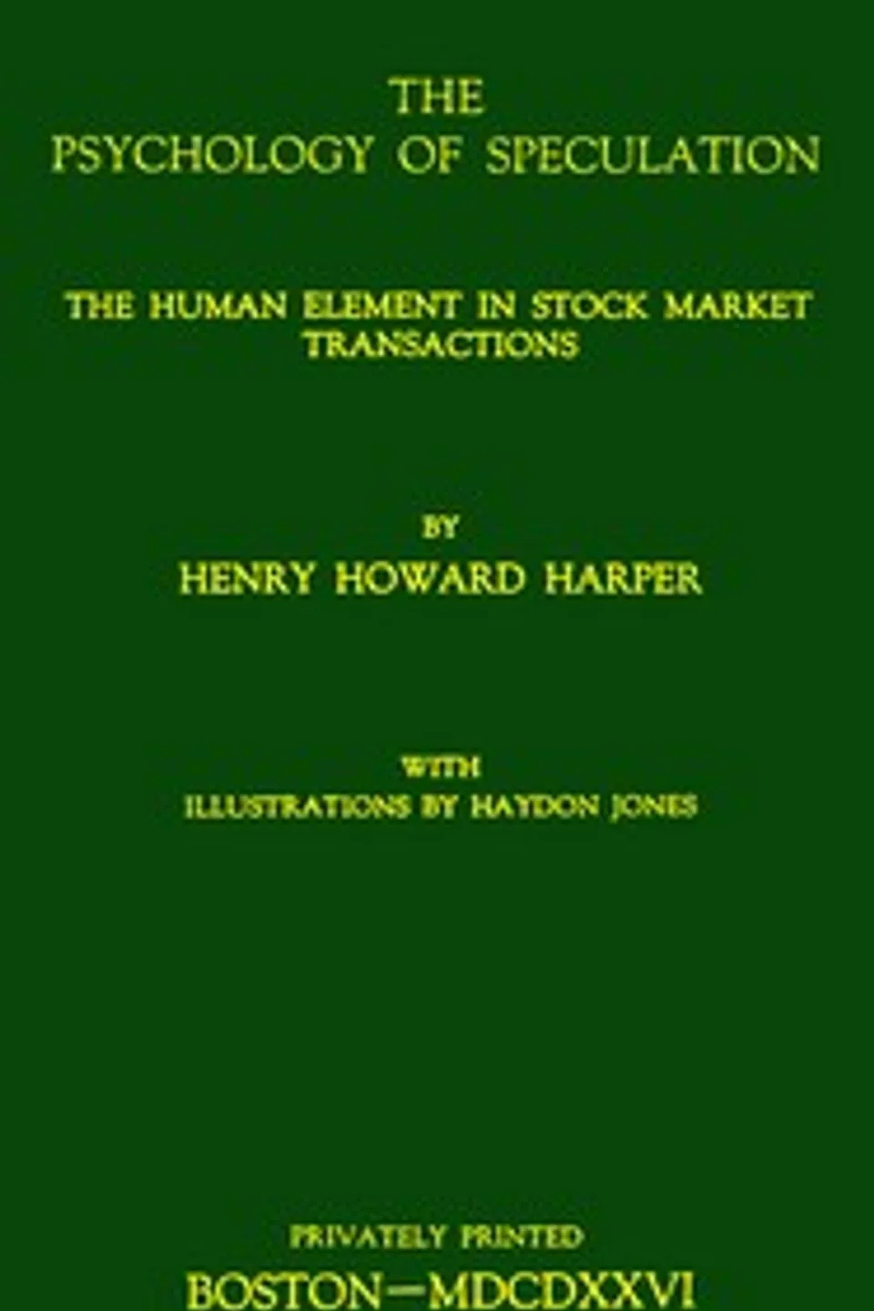 The psychology of speculation : $b The human element in stock market transactions, Henry Howard Harper