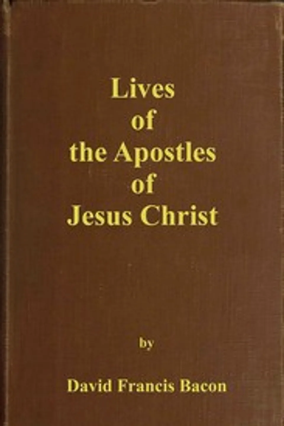 Lives of the apostles of Jesus Christ, David Francis Bacon