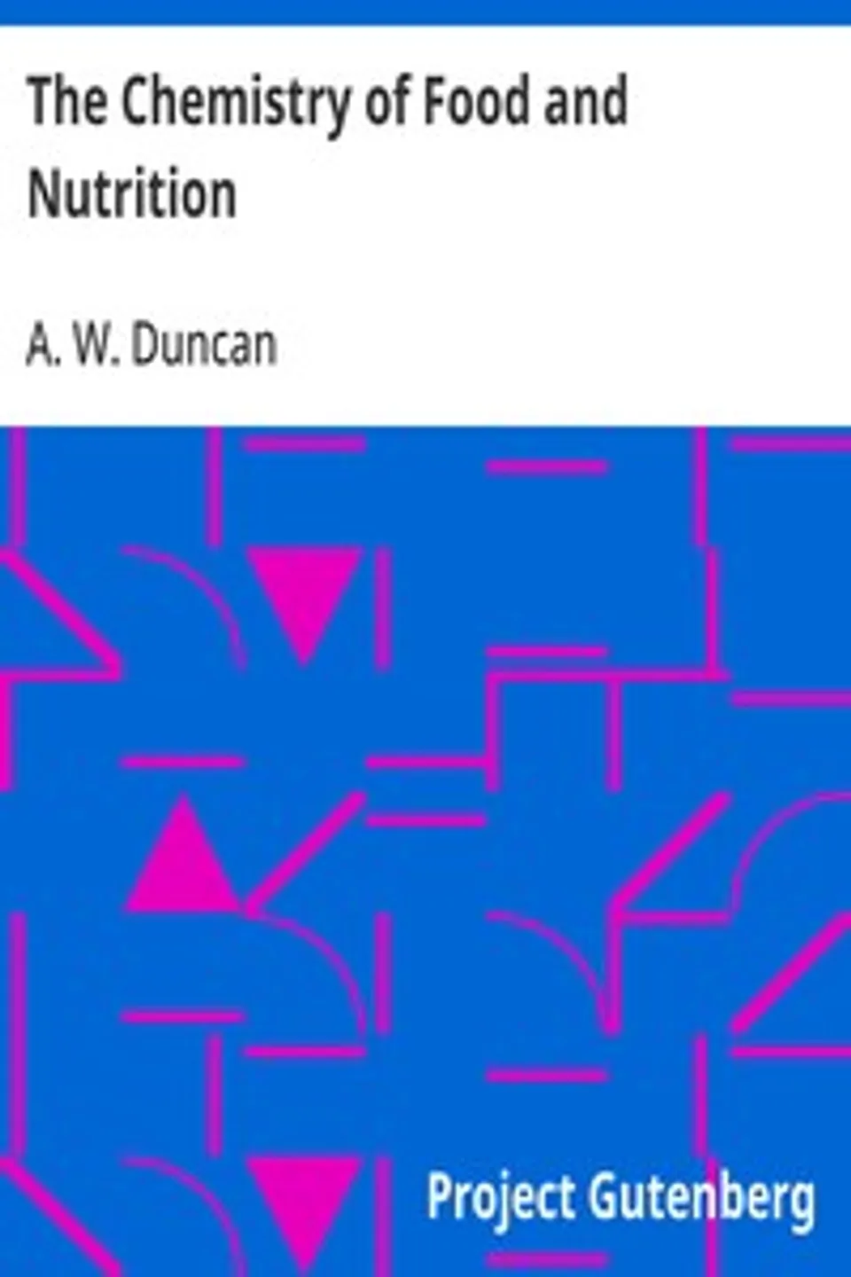 The Chemistry of Food and Nutrition, A. W. Duncan