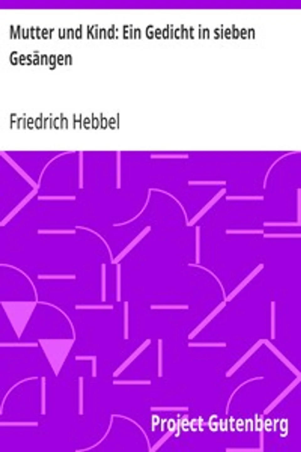 Mutter und Kind: Ein Gedicht in sieben Gesängen, Friedrich Hebbel