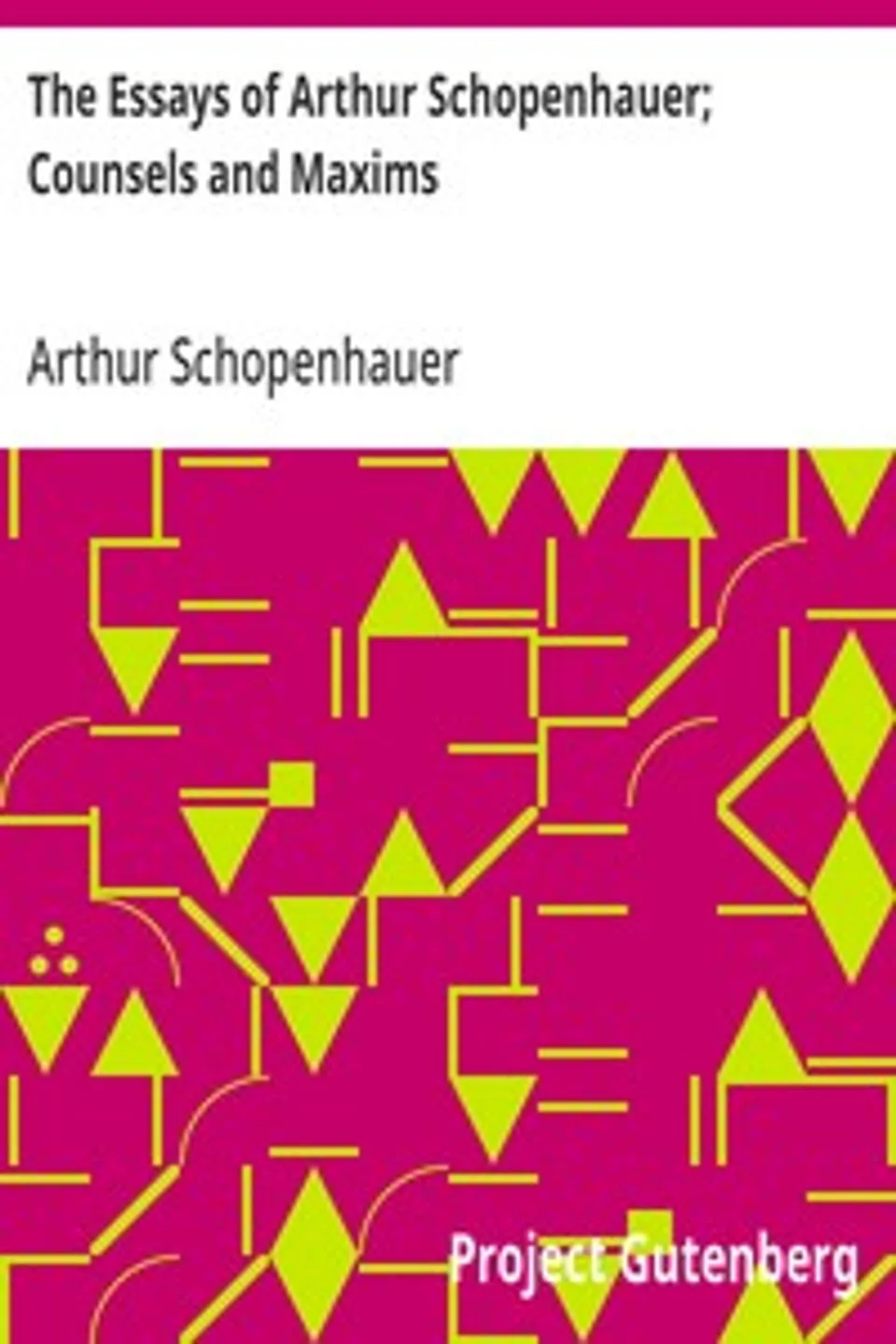 The Essays of Arthur Schopenhauer; Counsels and Maxims, Arthur Schopenhauer