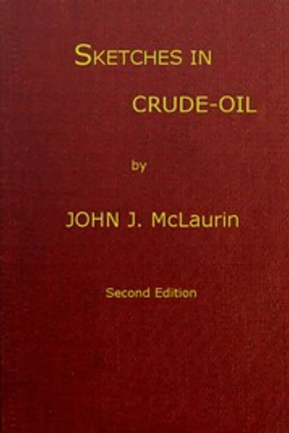 Sketches in Crude-oil: Some accidents and incidents of the petroleum development in all parts of the globe, John J. (John James) McLaurin