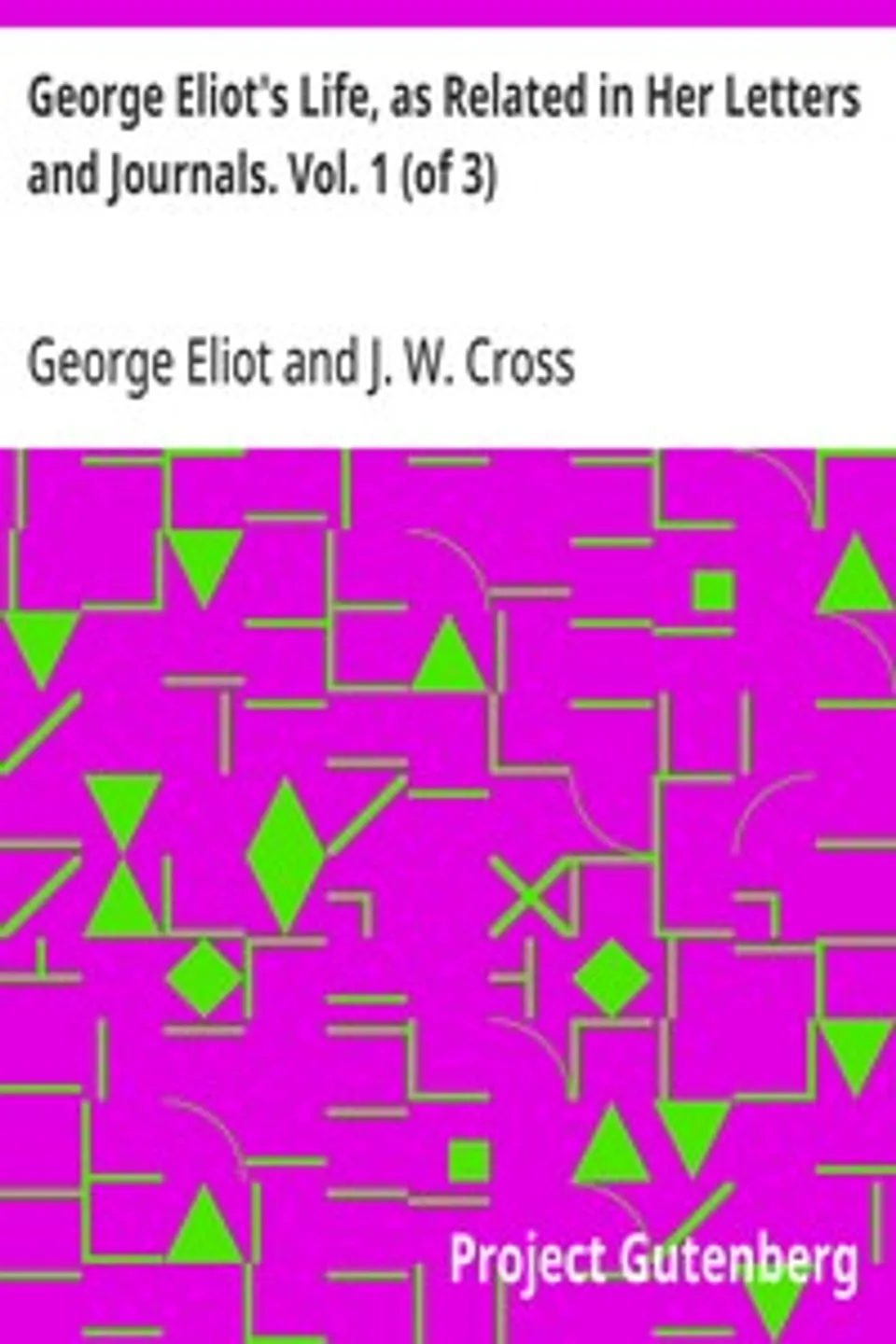 George Eliot's Life, as Related in Her Letters and Journals. Vol. 1 (of 3), George Eliot