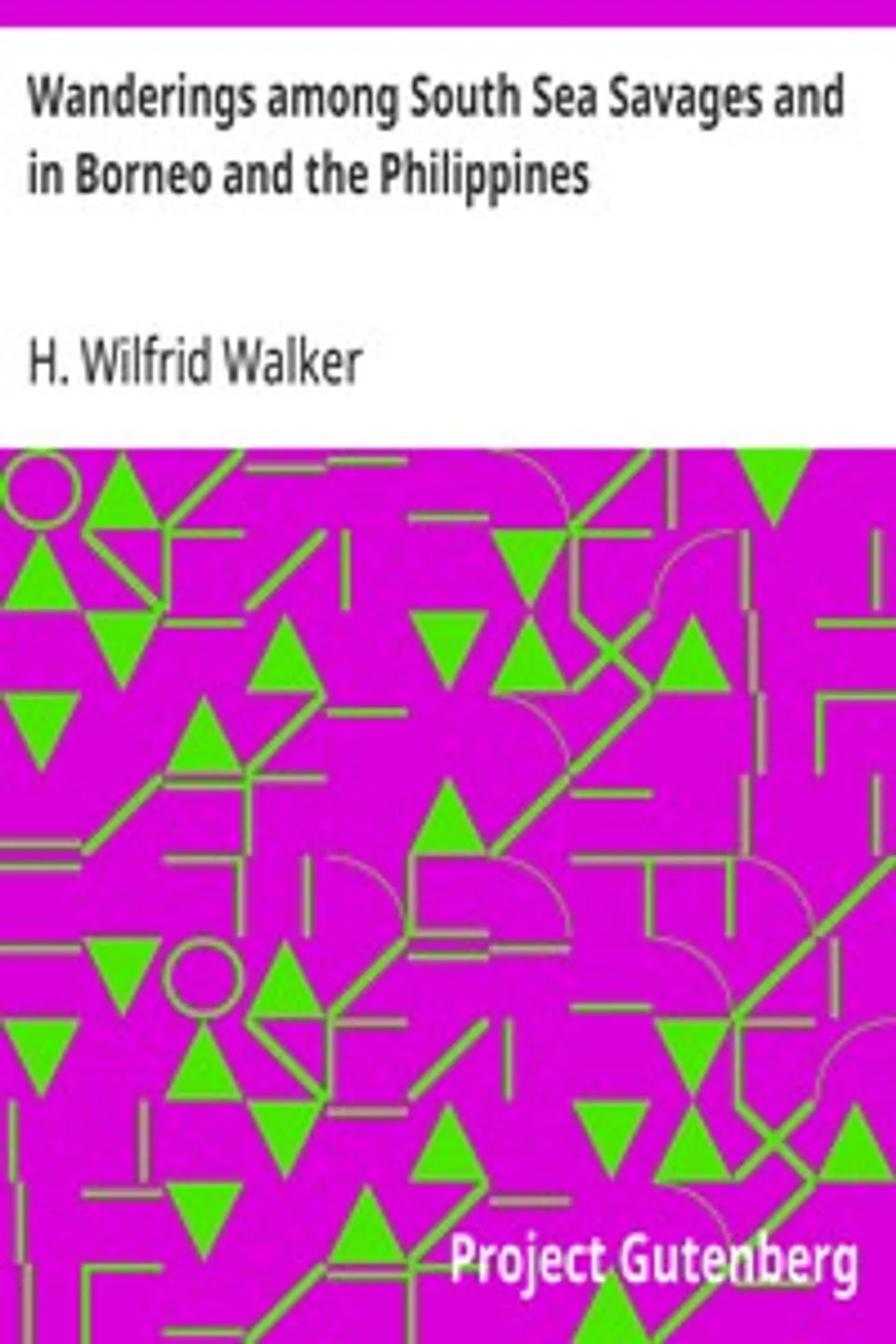 Wanderings among South Sea Savages and in Borneo and the Philippines, H. Wilfrid Walker