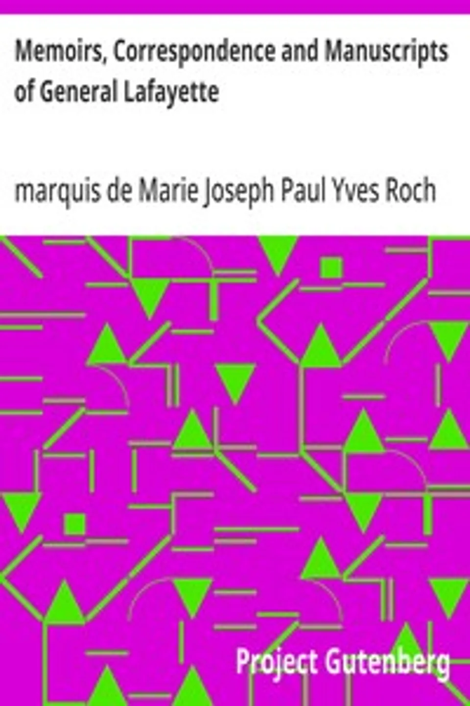 Memoirs, Correspondence and Manuscripts of General Lafayette, Marie Joseph Paul Yves Roch Gilbert Du Motier Lafayette