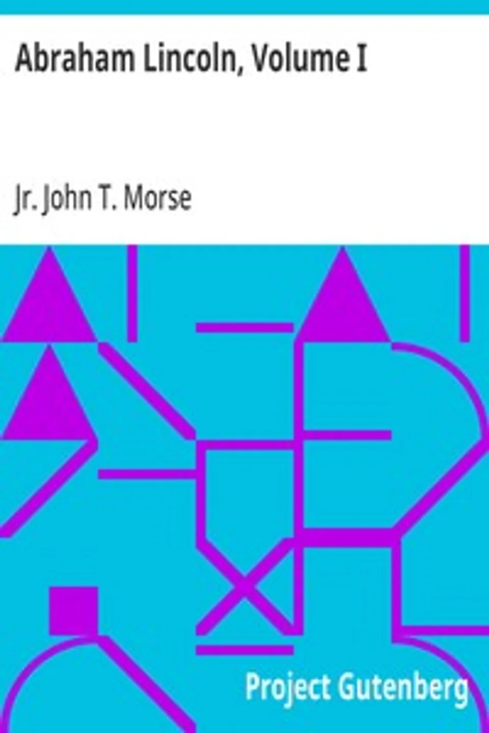 Abraham Lincoln, Volume I, John T. Morse